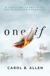 Icon image ONE IF: A Thrilling Young Adult Sci-Fi Fantasy Adventure