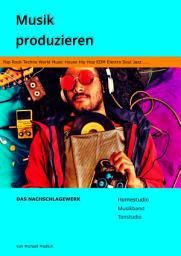 Icon image Musik produzieren Das Nachschlagewerk: Homestudio Musikband Tonstudio - Pop Rock Techno World Music House Hip Hop EDM Electro Soul Jazz