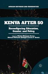 Icon image Kenya After 50: Reconfiguring Education, Gender, and Policy