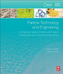 Icon image Particle Technology and Engineering: An Engineer's Guide to Particles and Powders: Fundamentals and Computational Approaches