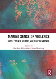 Icon image Making Sense of Violence: Intellectuals, Writers, and Modern Warfare