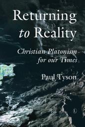 Icon image Returning to Reality: Christian Platonism for our Times