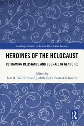 Icon image Heroines of the Holocaust: Reframing Resistance and Courage in Genocide