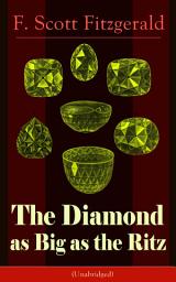 Icon image The Diamond as Big as the Ritz (Unabridged): A Tale of the Jazz Age by the author of The Great Gatsby, The Side of Paradise, Tender Is the Night, The Beautiful and Damned, The Love of the Last Tycoon and The Curious Case of Benjamin Button