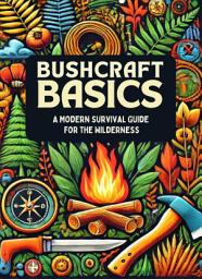 Icon image Bushcraft Basics: A Modern Survival Guide for the Wilderness