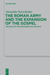 Icon image The Roman Army and the Expansion of the Gospel: The Role of the Centurion in Luke-Acts