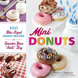 Icon image Mini Donuts: 100 Bite-Sized Donut Recipes to Sweeten Your "Hole" Day