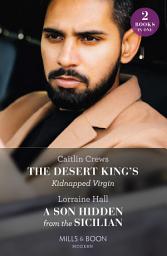 Icon image The Desert King's Kidnapped Virgin / A Son Hidden From The Sicilian: The Desert King's Kidnapped Virgin (Innocent Stolen Brides) / A Son Hidden from the Sicilian (Mills & Boon Modern)