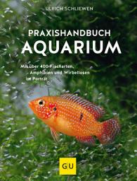 Icon image Praxishandbuch Aquarium: Mit über 400 Fischarten, Amphibien und Wirbellosen im Porträt. Der Bestseller jetzt komplett neu überarbeitet