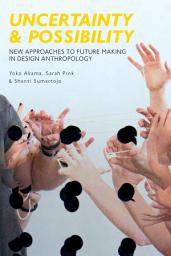 Icon image Uncertainty and Possibility: New Approaches to Future Making in Design Anthropology