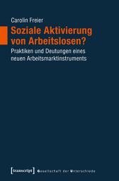 Icon image Soziale Aktivierung von Arbeitslosen?: Praktiken und Deutungen eines neuen Arbeitsmarktinstruments