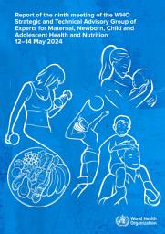 Icon image Report of the ninth meeting of the WHO Strategic and Technical Advisory Group of Experts for Maternal, Newborn, Child and Adolescent Health and Nutrition, 12–14 May 2024