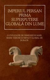 Icon image Imperiul Persan: Prima superputere globală din lume: O civilizație de dimensiuni mari, mare viziune și impact global de durată