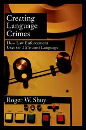 Icon image Creating Language Crimes: How Law Enforcement Uses (and Misuses) Language