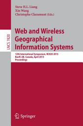 Icon image Web and Wireless Geographical Information Systems: 12th International Symposium, W2GIS 2013, Banff, Canada, April 4-5, 2013, Proceedings