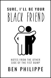 Icon image Sure, I'll Be Your Black Friend: Notes from the Other Side of the Fist Bump