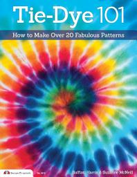 Icon image Tie-Dye 101: How to Make Over 20 Fabulous Patterns