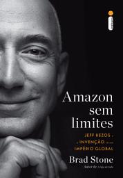 Icon image Amazon sem limites: Jeff Bezos e a invenção de um império global