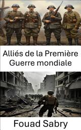 Icon image Alliés de la Première Guerre mondiale: Partenariats stratégiques et triomphes tactiques pendant la Grande Guerre