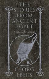 Icon image The Stories from Ancient Egypt - 10 Novels in One Volume: 10 Historical Classics by Egyptologist Georg Ebers