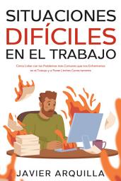 Icon image Situaciones Difíciles en el Trabajo: Cómo Lidiar con los Problemas más Comunes que nos Enfrentamos en el Trabajo y a Poner Límites Correctamente