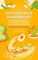 Icon image Zuckerfreie Ernährung: Süßes Ade!: Gesund genießen - 14 Tage Zuckerfrei-Challenge für mehr Vitalität und Wohlbefinden