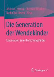 Icon image Die Generation der Wendekinder: Elaboration eines Forschungsfeldes