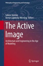 Icon image The Active Image: Architecture and Engineering in the Age of Modeling