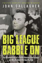 Icon image Big League Babble On: The Misadventures of a Rabble-Rousing Sportscaster and Why He Should Be Dead By Now