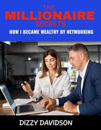 Icon image The Millionaire Secret: How I Became Wealthy by Networking