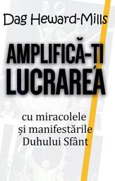 Icon image Amplifică-ți Lucrarea Cu Miracolele și Manifestările Duhului Sfânt