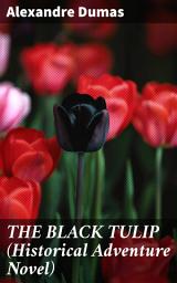 Icon image THE BLACK TULIP (Historical Adventure Novel): The Quest for the Elusive Black Tulip: A Historical Adventure Tale of Romance, Betrayal, and Revenge