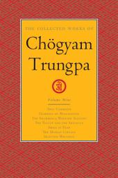 Icon image The Collected Works of Chögyam Trungpa, Volume 9: True Command - Glimpses of Realization - Shambhala Warrior Slogans - The Teacup and the Skullcup - Smile at Fear - The Mishap Lineage - Selected Writings