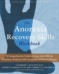 Icon image The Anorexia Recovery Skills Workbook: A Comprehensive Guide to Cope with Difficult Emotions, Embrace Self-Acceptance, and Prevent Relapse