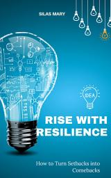 Icon image Rise with Resilience: How to Turn Setbacks into Comebacks