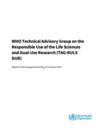 Icon image Technical Advisory Group on the Responsible Use of the Life Sciences and Dual-Use Research (TAG-RULS DUR): report of the inaugural meeting, 24 January 2024