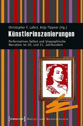 Icon image Künstlerinszenierungen: Performatives Selbst und biographische Narration im 20. und 21. Jahrhundert