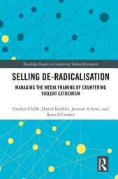 Icon image Selling De-Radicalisation: Managing the Media Framing of Countering Violent Extremism