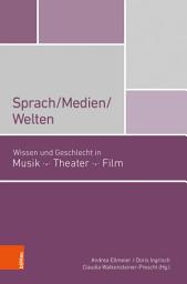 Icon image Sprach/Medien/Welten: Wissen und Geschlecht in Musik, Theater, FIlm