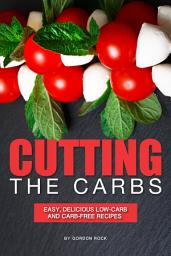 Icon image Cutting the Carbs: Easy, Delicious Low-Carb and Carb-Free Recipes