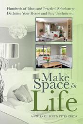 Icon image Make Space for Life: Hundreds of Ideas and Practical Solutions to Declutter Your Home and Stay Uncluttered