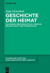 Icon image Geschichte der Heimat: Zur Genese ihrer Semantik in Literatur, Religion, Recht und Wissenschaft