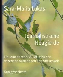 Icon image Journalistische Neugierde: Ein romantischer Ausflug zu den reizenden Variationen der Zärtlichkeit