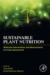 Icon image Sustainable Plant Nutrition: Molecular Interventions and Advancements for Crop Improvement