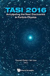 Icon image Anticipating The Next Discoveries In Particle Physics (Tasi 2016) - Proceedings Of The 2016 Theoretical Advanced Study Institute In Elementary Particle Physics