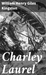 Icon image Charley Laurel: A Story of Adventure by Sea and Land