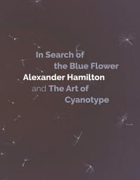 Icon image In Search of the Blue Flower: Alexander Hamilton and The Art of Cyanotype