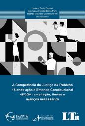 Icon image A Competência da Justiça do Trabalho 15 anos após a Emenda Constitucional 45/2004: Ampliação, limites e avanços necessários