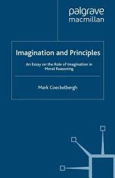 Icon image Imagination and Principles: An Essay on the Role of Imagination in Moral Reasoning