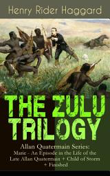 Icon image THE ZULU TRILOGY – Allan Quatermain Series: Marie - An Episode in the Life of the Late Allan Quatermain + Child of Storm + Finished: Adventure Classics